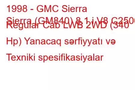 1998 - GMC Sierra
Sierra (GM840) 8.1 i V8 C2500 Regular Cab LWB 2WD (340 Hp) Yanacaq sərfiyyatı və Texniki spesifikasiyalar