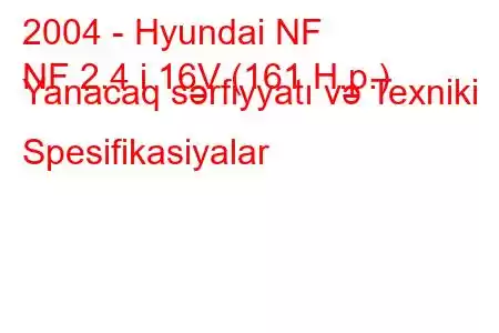 2004 - Hyundai NF
NF 2.4 i 16V (161 H.p.) Yanacaq sərfiyyatı və Texniki Spesifikasiyalar