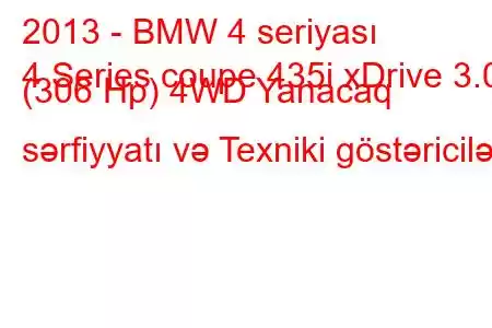 2013 - BMW 4 seriyası
4 Series coupe 435i xDrive 3.0 (306 Hp) 4WD Yanacaq sərfiyyatı və Texniki göstəricilər