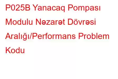 P025B Yanacaq Pompası Modulu Nəzarət Dövrəsi Aralığı/Performans Problem Kodu