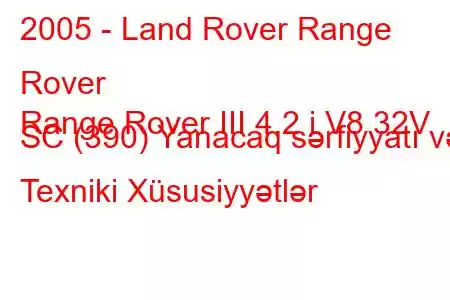 2005 - Land Rover Range Rover
Range Rover III 4.2 i V8 32V SC (390) Yanacaq sərfiyyatı və Texniki Xüsusiyyətlər