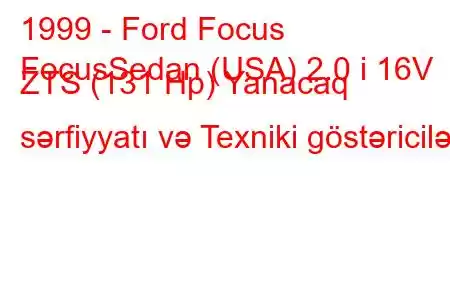 1999 - Ford Focus
FocusSedan (USA) 2.0 i 16V ZTS (131 Hp) Yanacaq sərfiyyatı və Texniki göstəricilər