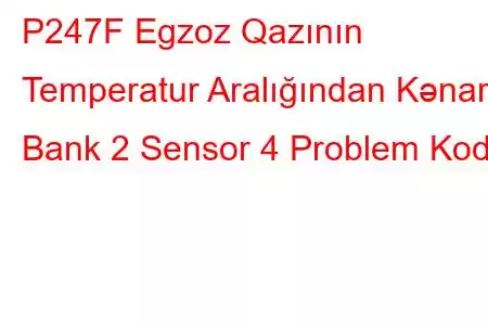 P247F Egzoz Qazının Temperatur Aralığından Kənar Bank 2 Sensor 4 Problem Kodu