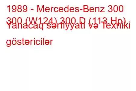 1989 - Mercedes-Benz 300
300 (W124) 300 D (113 Hp) Yanacaq sərfiyyatı və Texniki göstəricilər