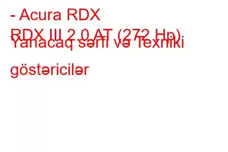 - Acura RDX
RDX III 2.0 AT (272 Hp) Yanacaq sərfi və Texniki göstəricilər