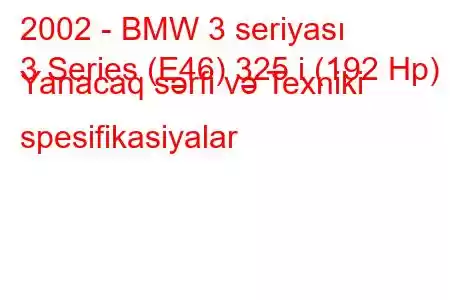 2002 - BMW 3 seriyası
3 Series (E46) 325 i (192 Hp) Yanacaq sərfi və Texniki spesifikasiyalar