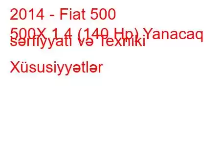 2014 - Fiat 500
500X 1.4 (140 Hp) Yanacaq sərfiyyatı və Texniki Xüsusiyyətlər