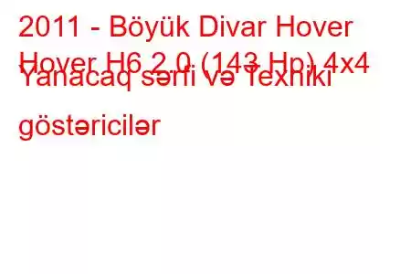 2011 - Böyük Divar Hover
Hover H6 2.0 (143 Hp) 4x4 Yanacaq sərfi və Texniki göstəricilər