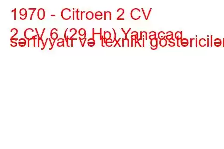 1970 - Citroen 2 CV
2 CV 6 (29 Hp) Yanacaq sərfiyyatı və texniki göstəricilər