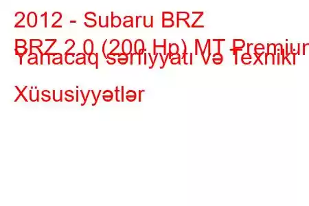 2012 - Subaru BRZ
BRZ 2.0 (200 Hp) MT Premium Yanacaq sərfiyyatı və Texniki Xüsusiyyətlər