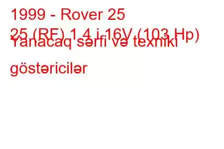 1999 - Rover 25
25 (RF) 1.4 i 16V (103 Hp) Yanacaq sərfi və texniki göstəricilər