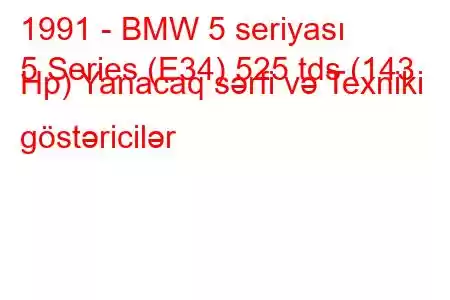 1991 - BMW 5 seriyası
5 Series (E34) 525 tds (143 Hp) Yanacaq sərfi və Texniki göstəricilər