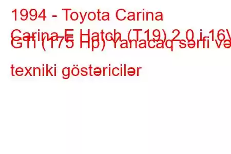 1994 - Toyota Carina
Carina E Hatch (T19) 2.0 i 16V GTi (175 Hp) Yanacaq sərfi və texniki göstəricilər