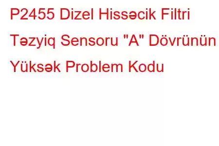 P2455 Dizel Hissəcik Filtri Təzyiq Sensoru 