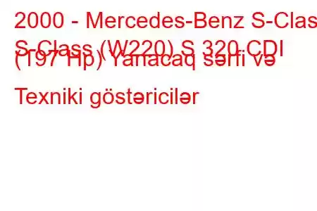 2000 - Mercedes-Benz S-Class
S-Class (W220) S 320 CDI (197 Hp) Yanacaq sərfi və Texniki göstəricilər