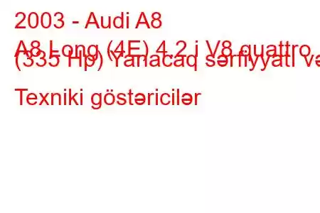 2003 - Audi A8
A8 Long (4E) 4.2 i V8 quattro (335 Hp) Yanacaq sərfiyyatı və Texniki göstəricilər