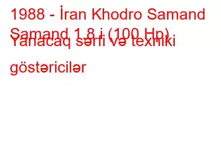 1988 - İran Khodro Samand
Samand 1.8 i (100 Hp) Yanacaq sərfi və texniki göstəricilər