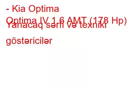 - Kia Optima
Optima IV 1.6 AMT (178 Hp) Yanacaq sərfi və texniki göstəricilər