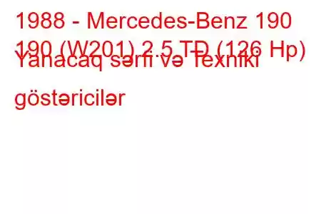 1988 - Mercedes-Benz 190
190 (W201) 2.5 TD (126 Hp) Yanacaq sərfi və Texniki göstəricilər