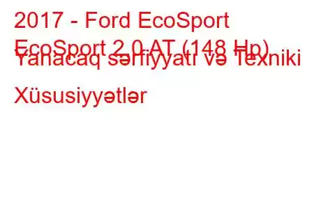 2017 - Ford EcoSport
EcoSport 2.0 AT (148 Hp) Yanacaq sərfiyyatı və Texniki Xüsusiyyətlər