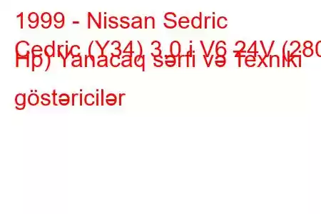 1999 - Nissan Sedric
Cedric (Y34) 3.0 i V6 24V (280 Hp) Yanacaq sərfi və Texniki göstəricilər