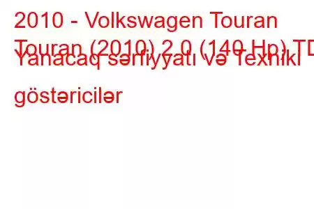 2010 - Volkswagen Touran
Touran (2010) 2.0 (140 Hp) TDI Yanacaq sərfiyyatı və Texniki göstəricilər