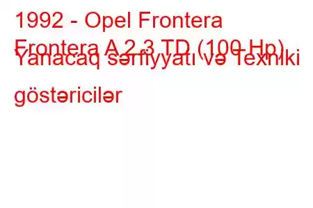 1992 - Opel Frontera
Frontera A 2.3 TD (100 Hp) Yanacaq sərfiyyatı və Texniki göstəricilər