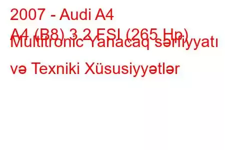 2007 - Audi A4
A4 (B8) 3.2 FSI (265 Hp) Multitronic Yanacaq sərfiyyatı və Texniki Xüsusiyyətlər