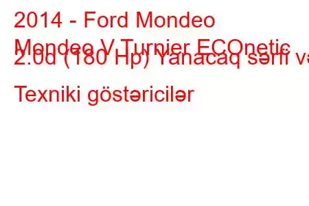 2014 - Ford Mondeo
Mondeo V Turnier ECOnetic 2.0d (180 Hp) Yanacaq sərfi və Texniki göstəricilər