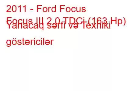 2011 - Ford Focus
Focus III 2.0 TDCi (163 Hp) Yanacaq sərfi və Texniki göstəricilər