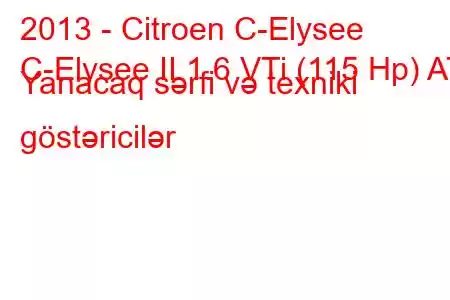 2013 - Citroen C-Elysee
C-Elysee II 1.6 VTi (115 Hp) AT Yanacaq sərfi və texniki göstəricilər