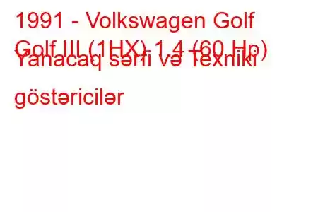 1991 - Volkswagen Golf
Golf III (1HX) 1.4 (60 Hp) Yanacaq sərfi və Texniki göstəricilər