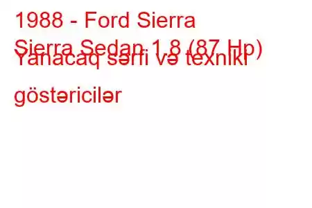 1988 - Ford Sierra
Sierra Sedan 1.8 (87 Hp) Yanacaq sərfi və texniki göstəricilər