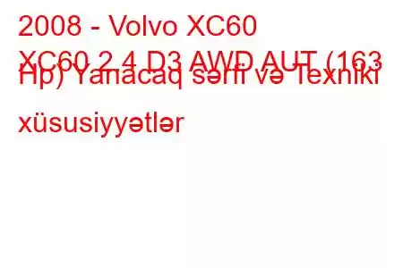 2008 - Volvo XC60
XC60 2.4 D3 AWD AUT (163 Hp) Yanacaq sərfi və Texniki xüsusiyyətlər