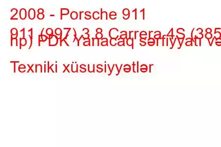 2008 - Porsche 911
911 (997) 3.8 Carrera 4S (385 hp) PDK Yanacaq sərfiyyatı və Texniki xüsusiyyətlər