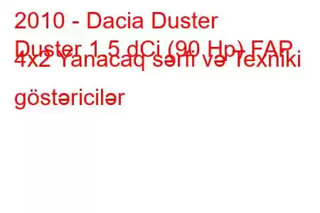 2010 - Dacia Duster
Duster 1.5 dCi (90 Hp) FAP 4x2 Yanacaq sərfi və Texniki göstəricilər