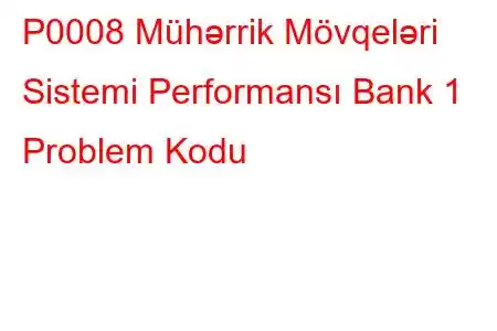 P0008 Mühərrik Mövqeləri Sistemi Performansı Bank 1 Problem Kodu