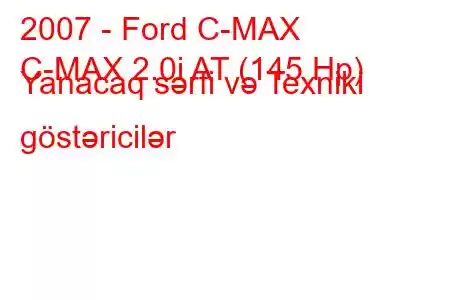 2007 - Ford C-MAX
C-MAX 2.0i AT (145 Hp) Yanacaq sərfi və Texniki göstəricilər