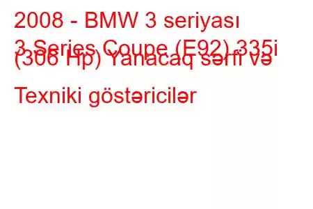 2008 - BMW 3 seriyası
3 Series Coupe (E92) 335i (306 Hp) Yanacaq sərfi və Texniki göstəricilər