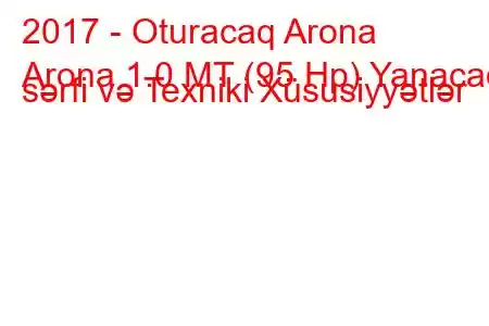 2017 - Oturacaq Arona
Arona 1.0 MT (95 Hp) Yanacaq sərfi və Texniki Xüsusiyyətlər