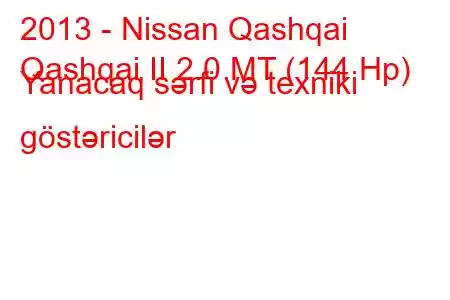 2013 - Nissan Qashqai
Qashqai II 2.0 MT (144 Hp) Yanacaq sərfi və texniki göstəricilər