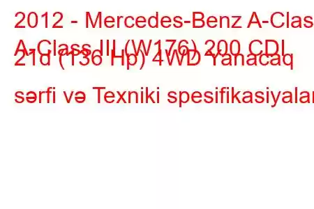 2012 - Mercedes-Benz A-Class
A-Class III (W176) 200 CDI 21d (136 Hp) 4WD Yanacaq sərfi və Texniki spesifikasiyalar