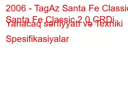 2006 - TagAz Santa Fe Classic
Santa Fe Classic 2.0 CRDi Yanacaq sərfiyyatı və Texniki Spesifikasiyalar