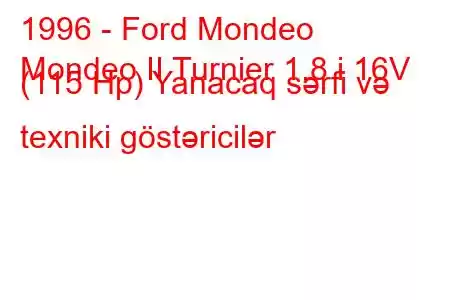 1996 - Ford Mondeo
Mondeo II Turnier 1.8 i 16V (115 Hp) Yanacaq sərfi və texniki göstəricilər