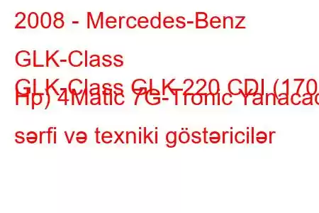 2008 - Mercedes-Benz GLK-Class
GLK-Class GLK 220 CDI (170 Hp) 4Matic 7G-Tronic Yanacaq sərfi və texniki göstəricilər