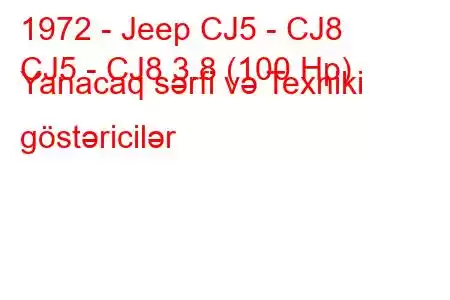 1972 - Jeep CJ5 - CJ8
CJ5 - CJ8 3.8 (100 Hp) Yanacaq sərfi və Texniki göstəricilər