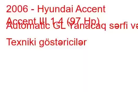 2006 - Hyundai Accent
Accent III 1.4 (97 Hp) Automatic GL Yanacaq sərfi və Texniki göstəricilər