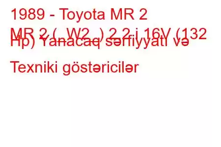 1989 - Toyota MR 2
MR 2 (_W2_) 2.2 i 16V (132 Hp) Yanacaq sərfiyyatı və Texniki göstəricilər