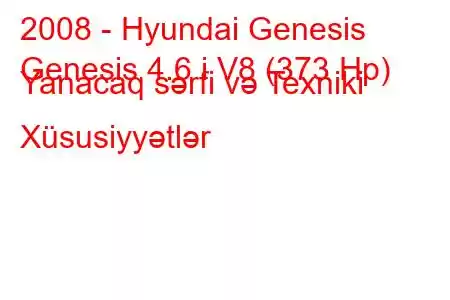 2008 - Hyundai Genesis
Genesis 4.6 i V8 (373 Hp) Yanacaq sərfi və Texniki Xüsusiyyətlər