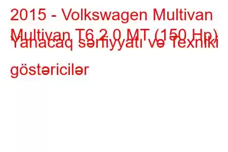 2015 - Volkswagen Multivan
Multivan T6 2.0 MT (150 Hp) Yanacaq sərfiyyatı və Texniki göstəricilər